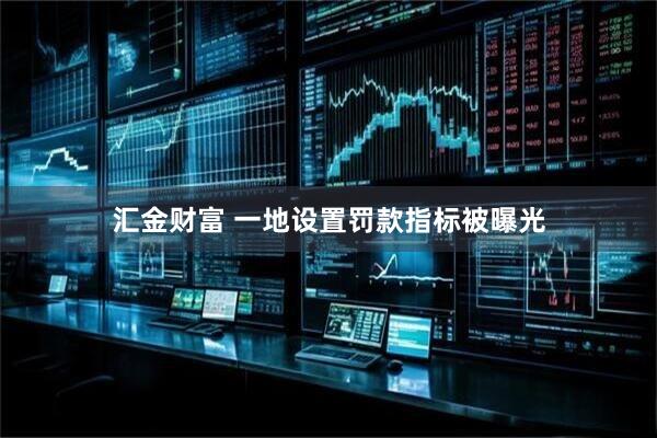 汇金财富 一地设置罚款指标被曝光